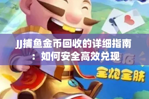 JJ捕鱼金币回收的详细指南：如何安全高效兑现